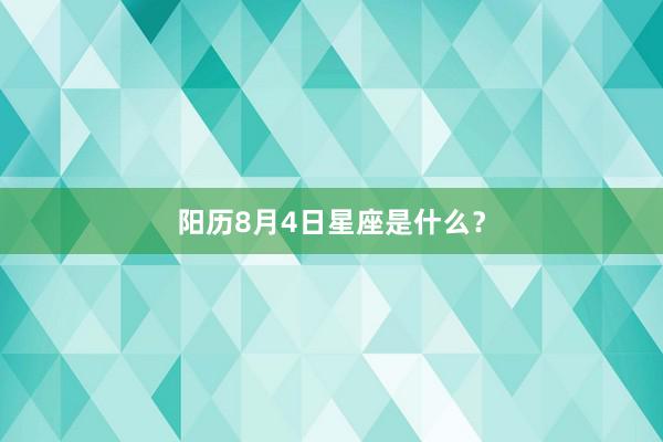 阳历8月4日星座是什么？
